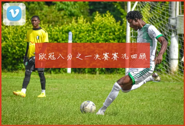 欧冠八分之一决赛赛况回顾