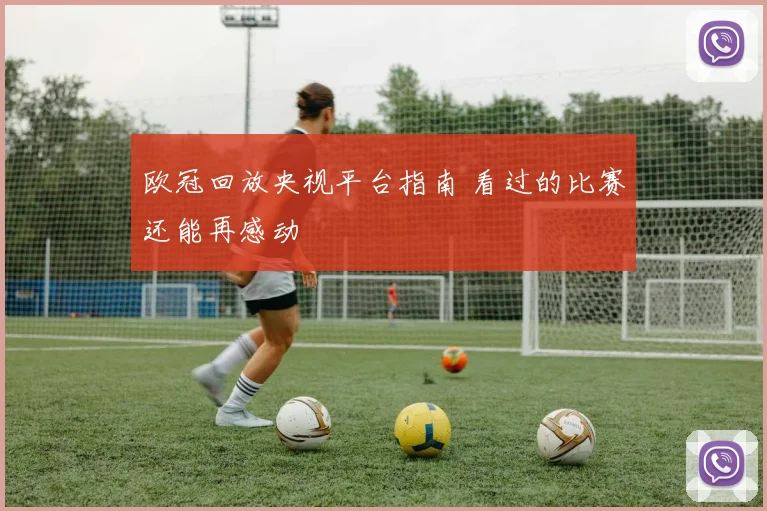 欧冠回放央视平台指南 看过的比赛还能再感动